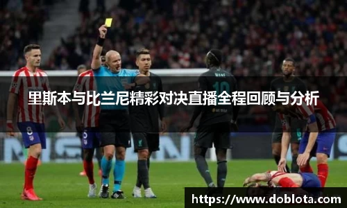 里斯本与比兰尼精彩对决直播全程回顾与分析